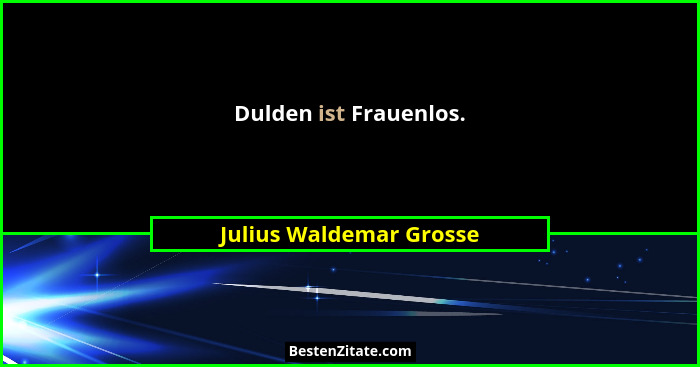 Dulden ist Frauenlos.... - Julius Waldemar Grosse