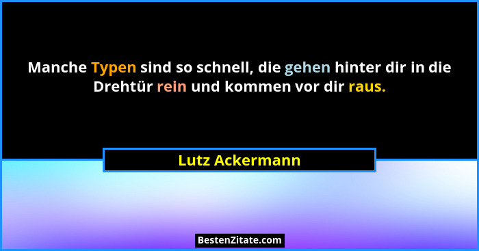 Manche Typen sind so schnell, die gehen hinter dir in die Drehtür rein und kommen vor dir raus.... - Lutz Ackermann