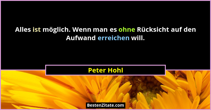 Alles ist möglich. Wenn man es ohne Rücksicht auf den Aufwand erreichen will.... - Peter Hohl