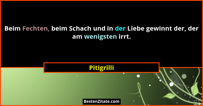 Beim Fechten, beim Schach und in der Liebe gewinnt der, der am wenigsten irrt.... - Pitigrilli