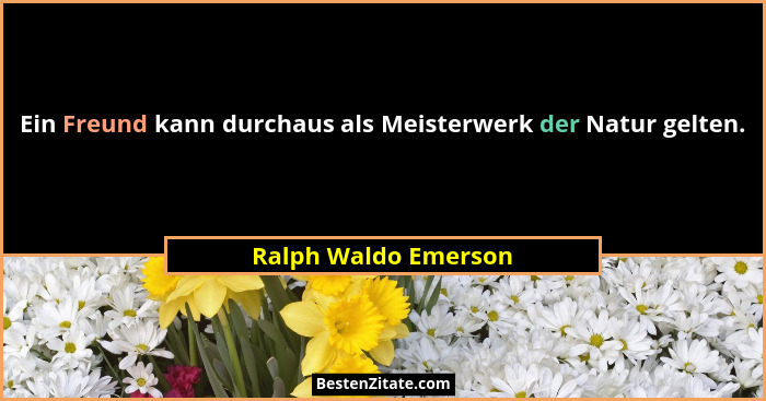 Ein Freund kann durchaus als Meisterwerk der Natur gelten.... - Ralph Waldo Emerson