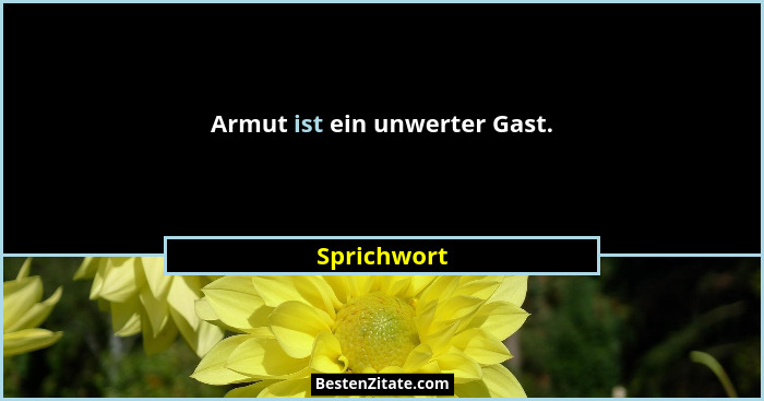 Armut ist ein unwerter Gast.... - Sprichwort