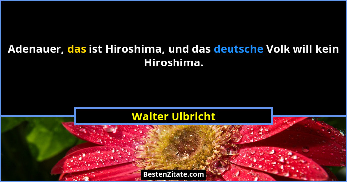 Adenauer, das ist Hiroshima, und das deutsche Volk will kein Hiroshima.... - Walter Ulbricht