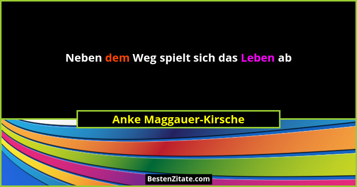 Neben dem Weg spielt sich das Leben ab... - Anke Maggauer-Kirsche