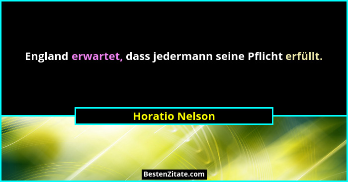 England erwartet, dass jedermann seine Pflicht erfüllt.... - Horatio Nelson