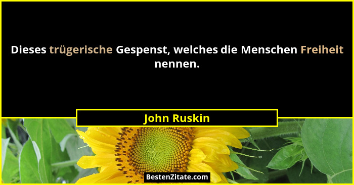 Dieses trügerische Gespenst, welches die Menschen Freiheit nennen.... - John Ruskin
