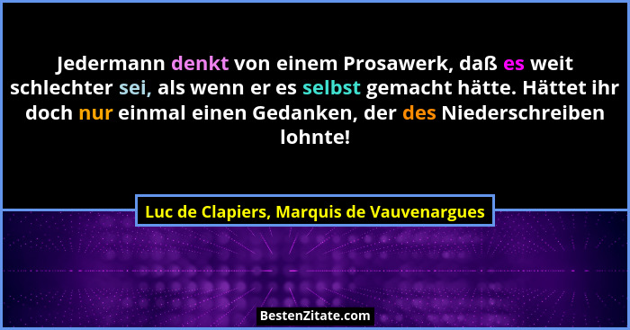Jedermann denkt von einem Prosawerk, daß es weit schlechter sei, als wenn er es selbst gemacht hätte. Hätte... - Luc de Clapiers, Marquis de Vauvenargues