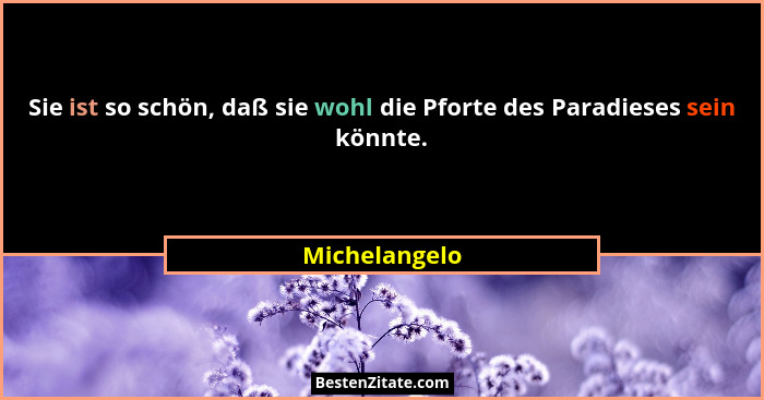 Sie ist so schön, daß sie wohl die Pforte des Paradieses sein könnte.... - Michelangelo