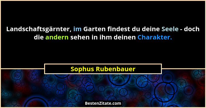 Landschaftsgärnter, im Garten findest du deine Seele - doch die andern sehen in ihm deinen Charakter.... - Sophus Rubenbauer
