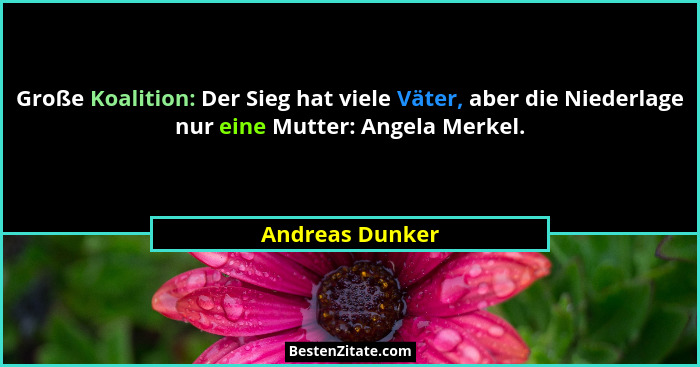 Große Koalition: Der Sieg hat viele Väter, aber die Niederlage nur eine Mutter: Angela Merkel.... - Andreas Dunker