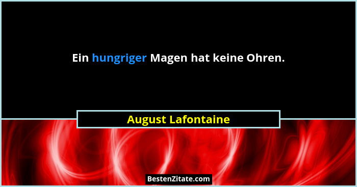 Ein hungriger Magen hat keine Ohren.... - August Lafontaine