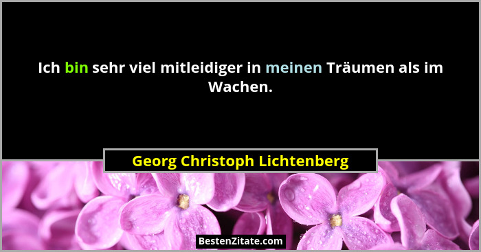 Ich bin sehr viel mitleidiger in meinen Träumen als im Wachen.... - Georg Christoph Lichtenberg