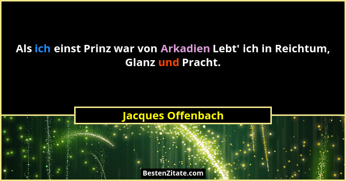 Als ich einst Prinz war von Arkadien Lebt' ich in Reichtum, Glanz und Pracht.... - Jacques Offenbach