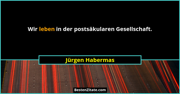Wir leben in der postsäkularen Gesellschaft.... - Jürgen Habermas