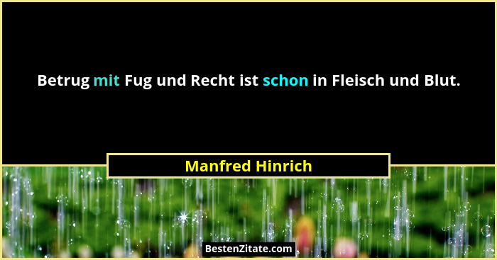 Betrug mit Fug und Recht ist schon in Fleisch und Blut.... - Manfred Hinrich