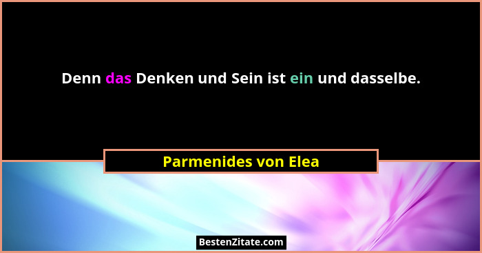 Denn das Denken und Sein ist ein und dasselbe.... - Parmenides von Elea