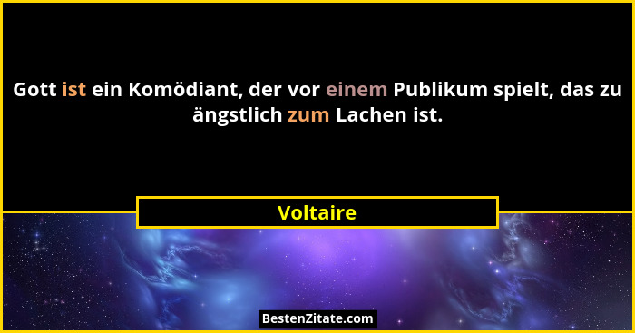 Gott ist ein Komödiant, der vor einem Publikum spielt, das zu ängstlich zum Lachen ist.... - Voltaire