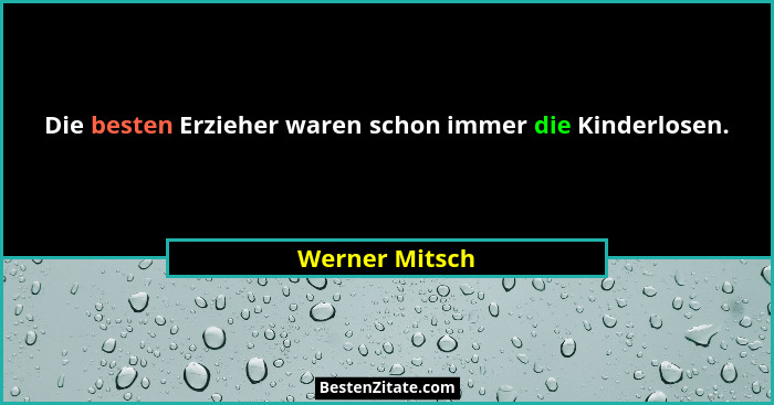 Die besten Erzieher waren schon immer die Kinderlosen.... - Werner Mitsch