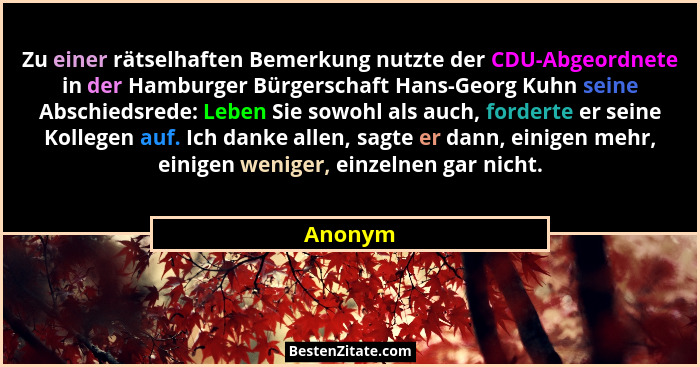 Zu einer rätselhaften Bemerkung nutzte der CDU-Abgeordnete in der Hamburger Bürgerschaft Hans-Georg Kuhn seine Abschiedsrede: Leben Sie sowoh... - Anonym