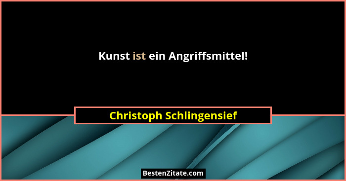 Kunst ist ein Angriffsmittel!... - Christoph Schlingensief