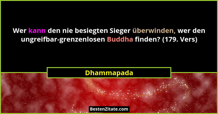 Wer kann den nie besiegten Sieger überwinden, wer den ungreifbar-grenzenlosen Buddha finden? (179. Vers)... - Dhammapada