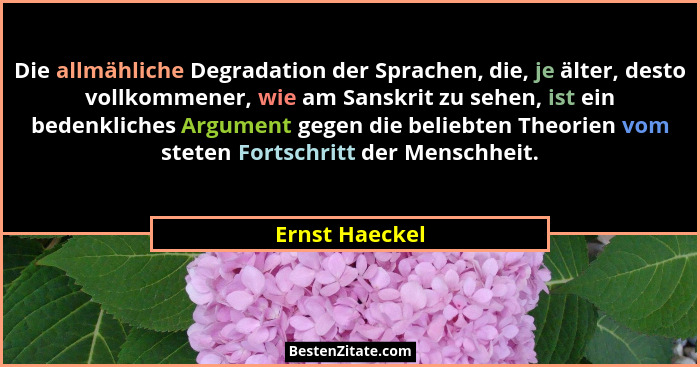 Die allmähliche Degradation der Sprachen, die, je älter, desto vollkommener, wie am Sanskrit zu sehen, ist ein bedenkliches Argument g... - Ernst Haeckel