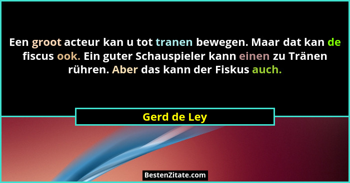 Een groot acteur kan u tot tranen bewegen. Maar dat kan de fiscus ook. Ein guter Schauspieler kann einen zu Tränen rühren. Aber das kann... - Gerd de Ley