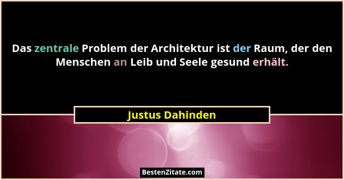 Das zentrale Problem der Architektur ist der Raum, der den Menschen an Leib und Seele gesund erhält.... - Justus Dahinden