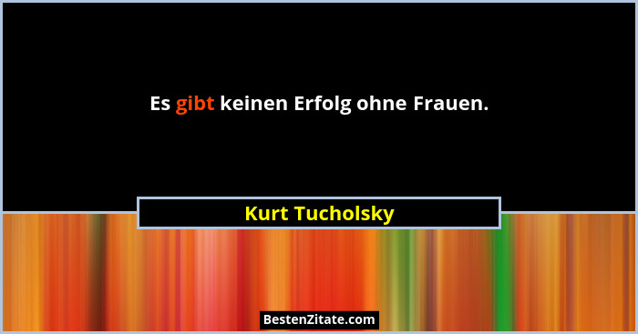Es gibt keinen Erfolg ohne Frauen.... - Kurt Tucholsky