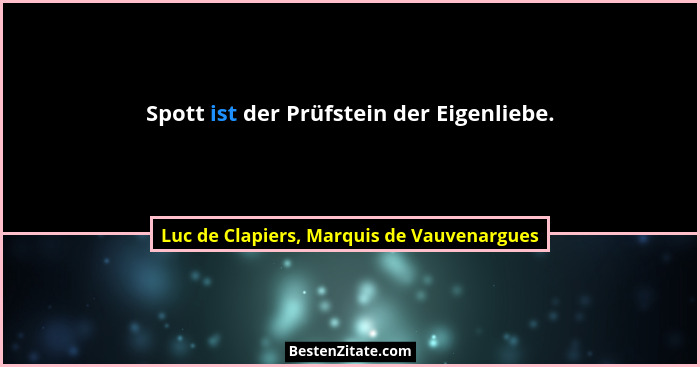 Spott ist der Prüfstein der Eigenliebe.... - Luc de Clapiers, Marquis de Vauvenargues