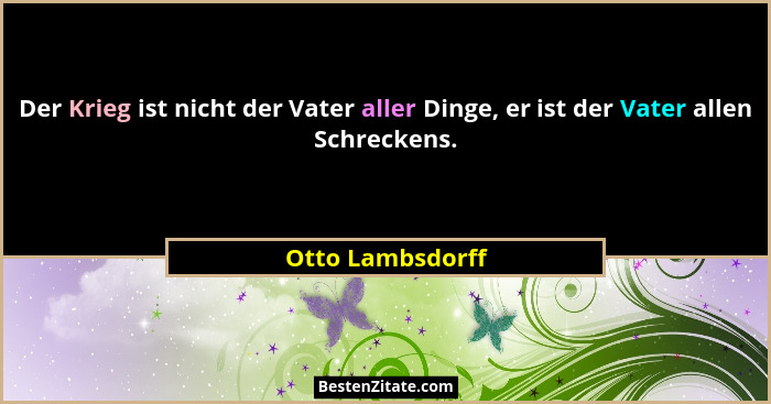 Der Krieg ist nicht der Vater aller Dinge, er ist der Vater allen Schreckens.... - Otto Lambsdorff