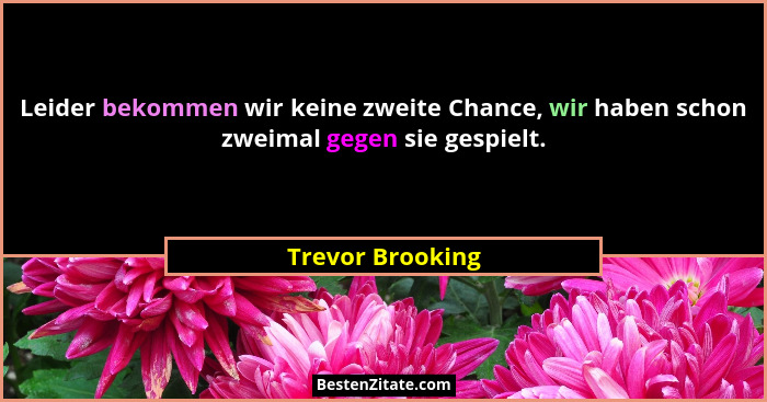 Leider bekommen wir keine zweite Chance, wir haben schon zweimal gegen sie gespielt.... - Trevor Brooking