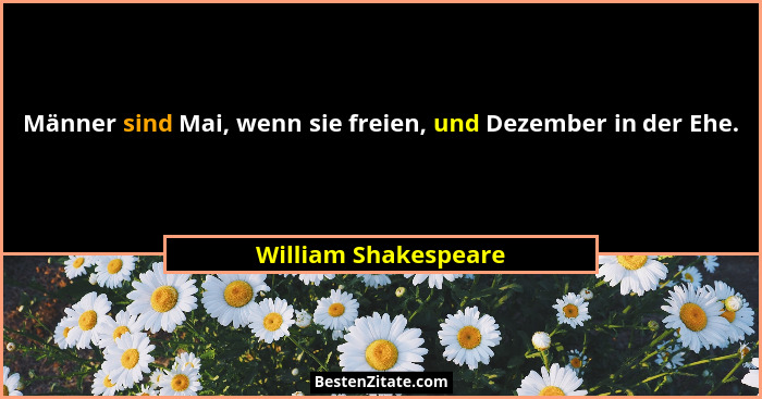 Männer sind Mai, wenn sie freien, und Dezember in der Ehe.... - William Shakespeare