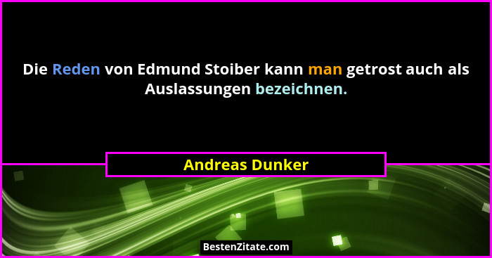 Die Reden von Edmund Stoiber kann man getrost auch als Auslassungen bezeichnen.... - Andreas Dunker
