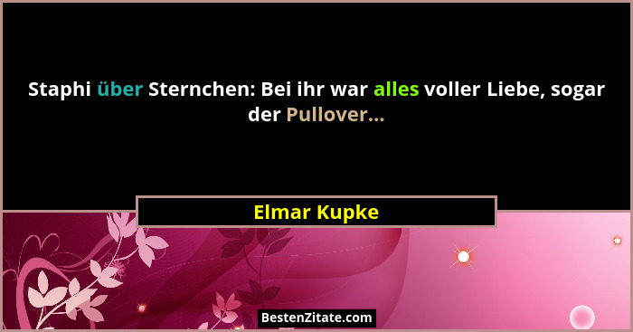 Staphi über Sternchen: Bei ihr war alles voller Liebe, sogar der Pullover...... - Elmar Kupke
