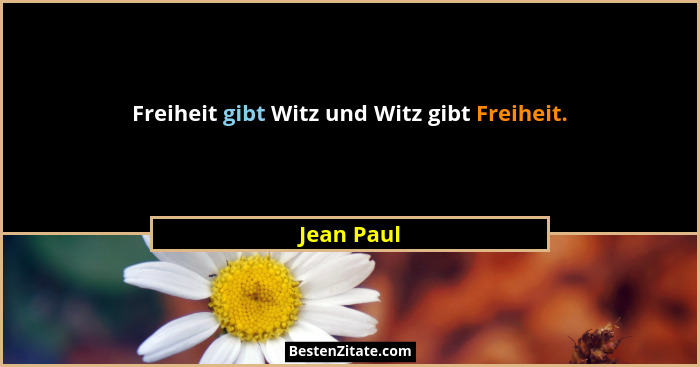 Freiheit gibt Witz und Witz gibt Freiheit.... - Jean Paul