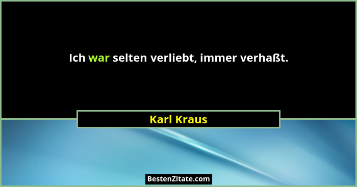 Ich war selten verliebt, immer verhaßt.... - Karl Kraus