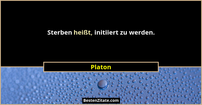 Sterben heißt, initiiert zu werden.... - Platon