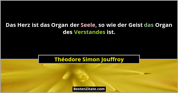 Das Herz ist das Organ der Seele, so wie der Geist das Organ des Verstandes ist.... - Théodore Simon Jouffroy