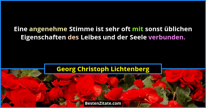 Eine angenehme Stimme ist sehr oft mit sonst üblichen Eigenschaften des Leibes und der Seele verbunden.... - Georg Christoph Lichtenberg