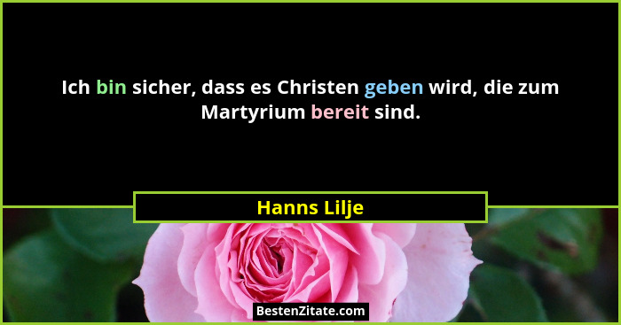 Ich bin sicher, dass es Christen geben wird, die zum Martyrium bereit sind.... - Hanns Lilje