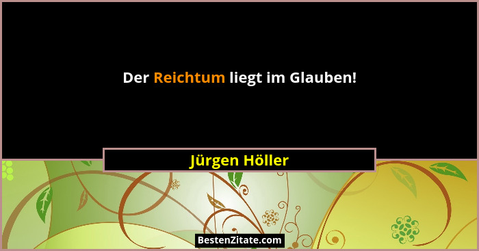 Der Reichtum liegt im Glauben!... - Jürgen Höller