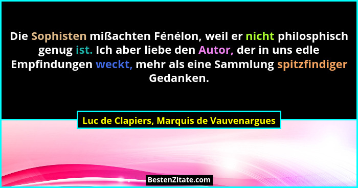 Die Sophisten mißachten Fénélon, weil er nicht philosphisch genug ist. Ich aber liebe den Autor, der in uns... - Luc de Clapiers, Marquis de Vauvenargues