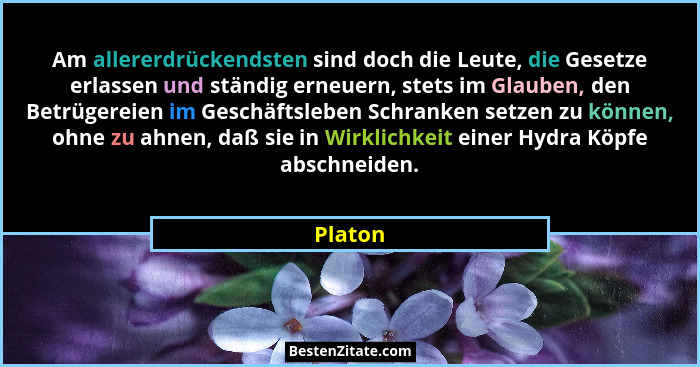 Am allererdrückendsten sind doch die Leute, die Gesetze erlassen und ständig erneuern, stets im Glauben, den Betrügereien im Geschäftsleben S... - Platon