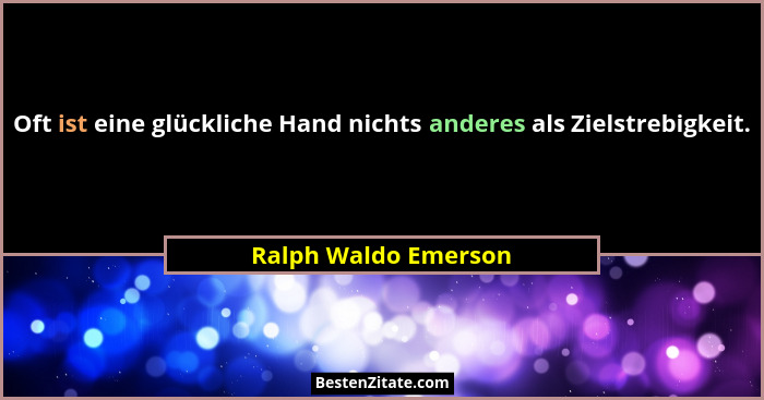 Oft ist eine glückliche Hand nichts anderes als Zielstrebigkeit.... - Ralph Waldo Emerson
