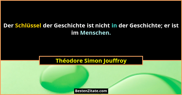 Der Schlüssel der Geschichte ist nicht in der Geschichte; er ist im Menschen.... - Théodore Simon Jouffroy