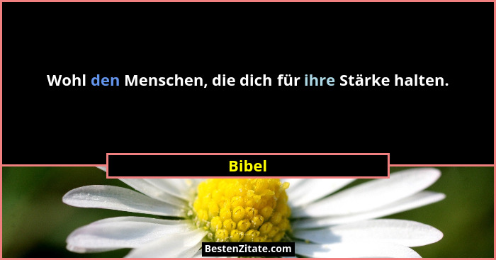 Wohl den Menschen, die dich für ihre Stärke halten.... - Bibel