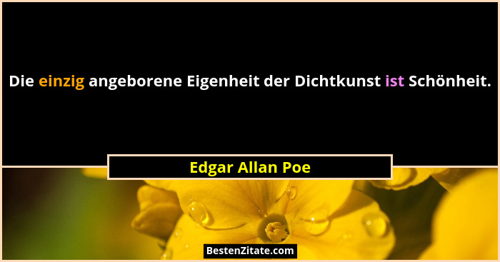 Die einzig angeborene Eigenheit der Dichtkunst ist Schönheit.... - Edgar Allan Poe