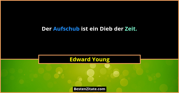 Der Aufschub ist ein Dieb der Zeit.... - Edward Young