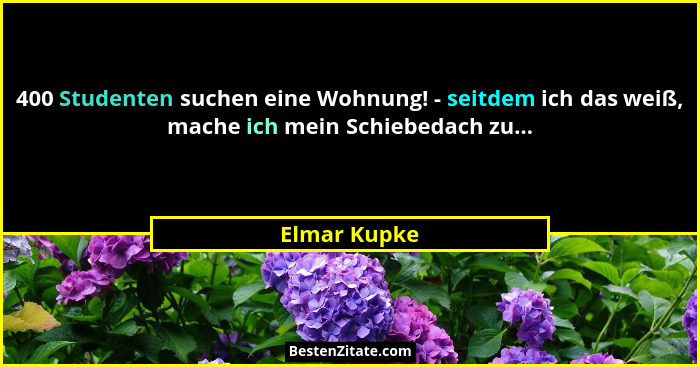 400 Studenten suchen eine Wohnung! - seitdem ich das weiß, mache ich mein Schiebedach zu...... - Elmar Kupke
